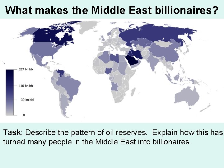 What makes the Middle East billionaires? Task: Describe the pattern of oil reserves. Explain What makes the Middle East billionaires? Task: Describe the pattern of oil reserves. Explain