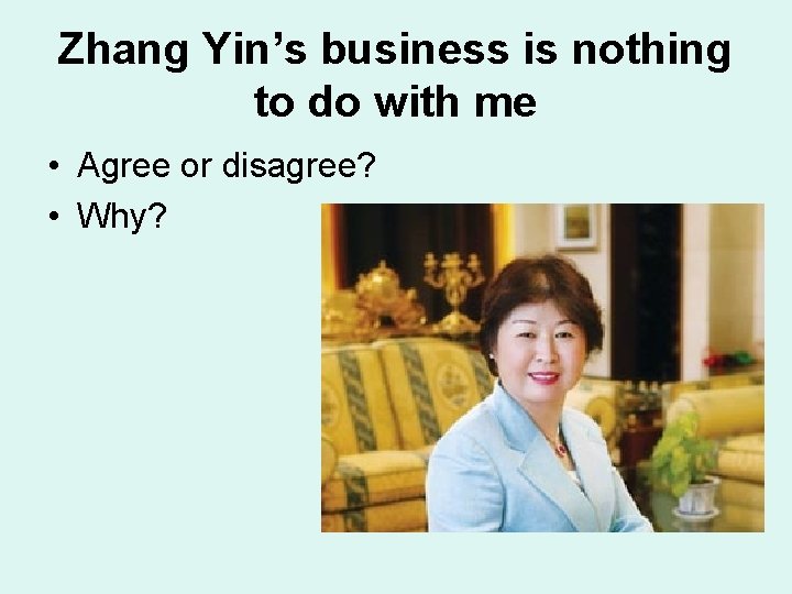 Zhang Yin’s business is nothing to do with me • Agree or disagree? • Zhang Yin’s business is nothing to do with me • Agree or disagree? •
