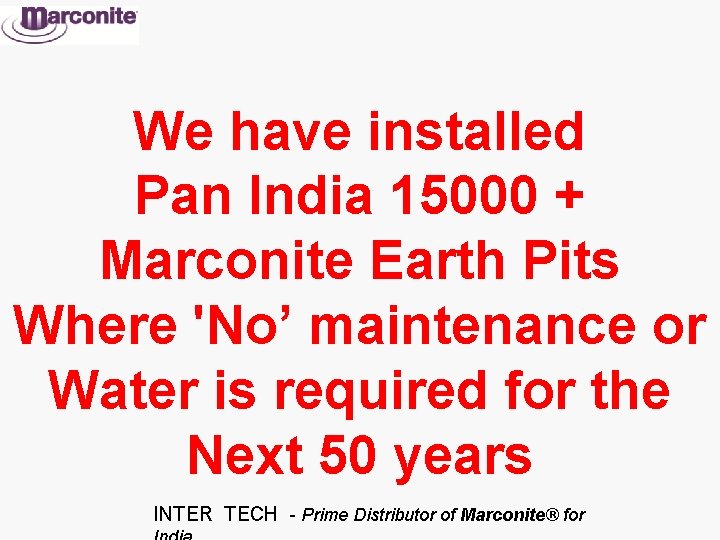 We have installed Pan India 15000 + Marconite Earth Pits Where 'No’ maintenance or