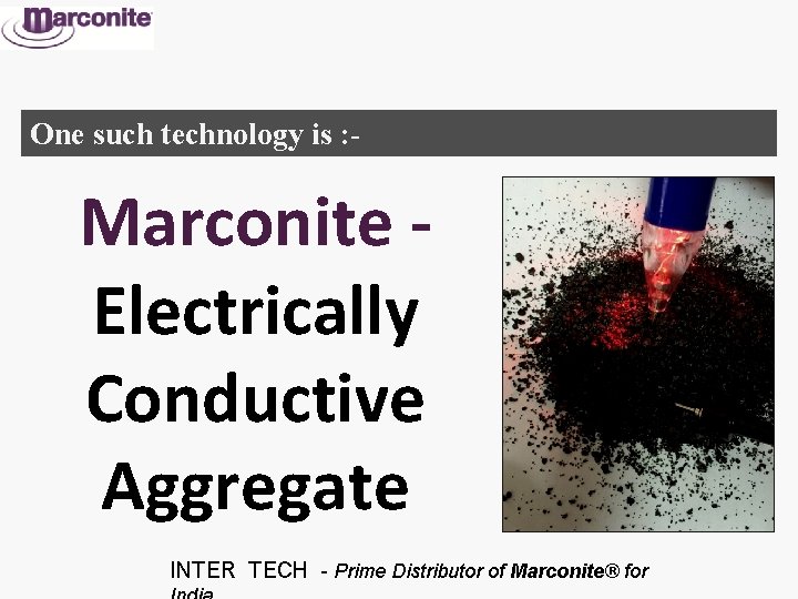 One such technology is : - Marconite Electrically Conductive Aggregate INTER TECH - Prime