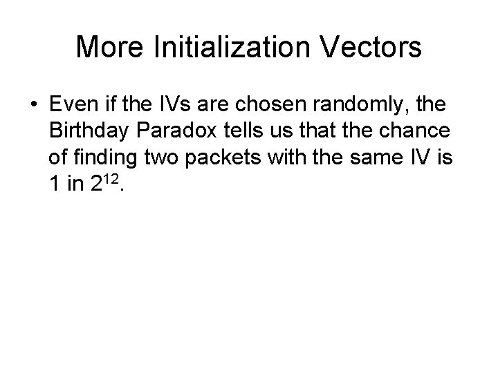 More Initialization Vectors • Even if the IVs are chosen randomly, the Birthday Paradox