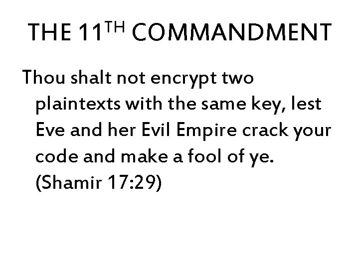 THE TH 11 COMMANDMENT Thou shalt not encrypt two plaintexts with the same key,