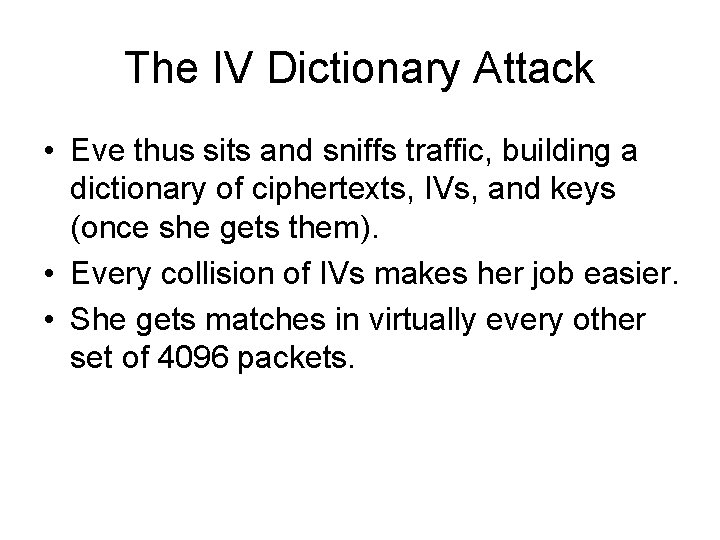 The IV Dictionary Attack • Eve thus sits and sniffs traffic, building a dictionary