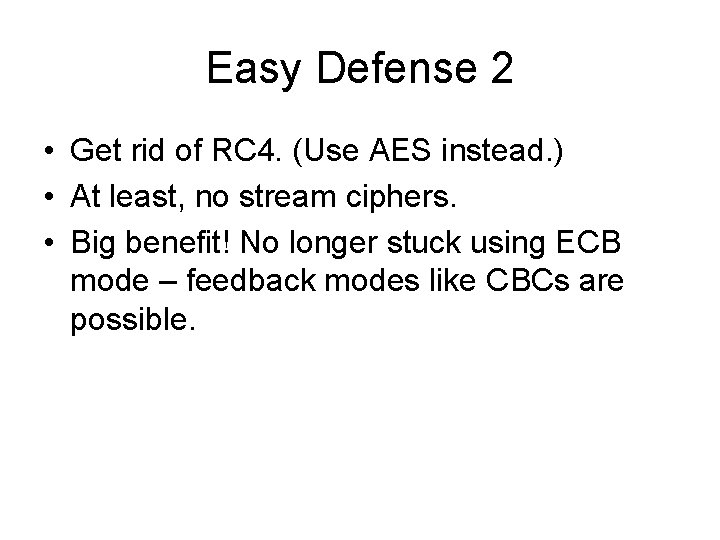 Easy Defense 2 • Get rid of RC 4. (Use AES instead. ) •