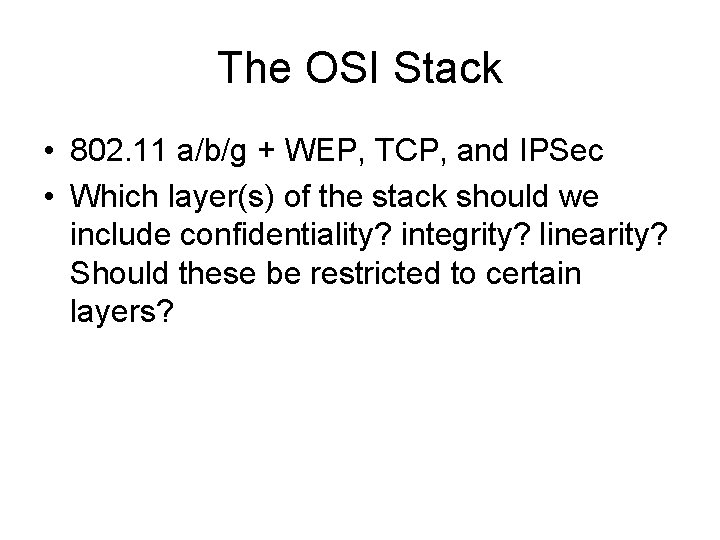 The OSI Stack • 802. 11 a/b/g + WEP, TCP, and IPSec • Which