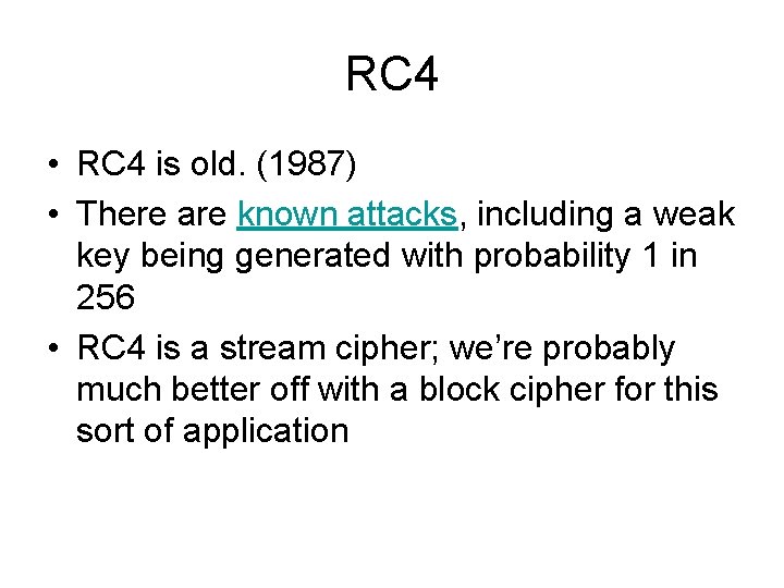 RC 4 • RC 4 is old. (1987) • There are known attacks, including