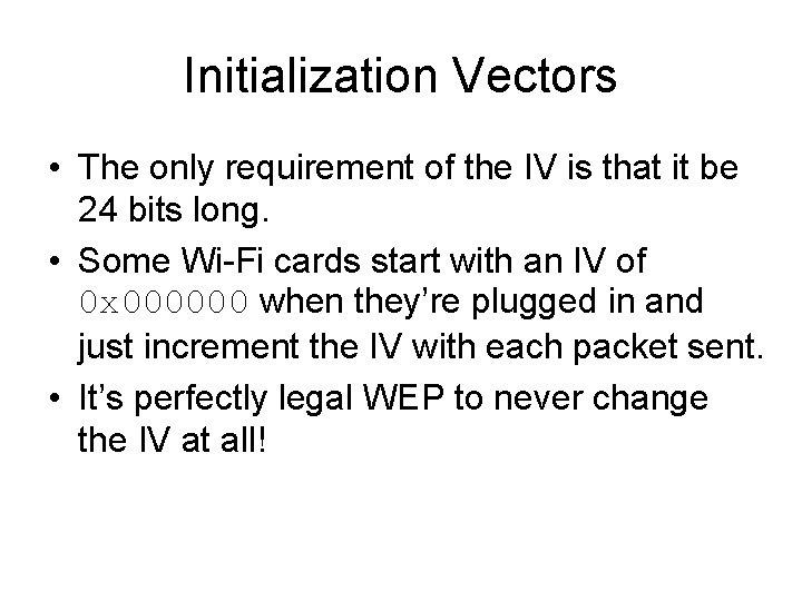 Initialization Vectors • The only requirement of the IV is that it be 24