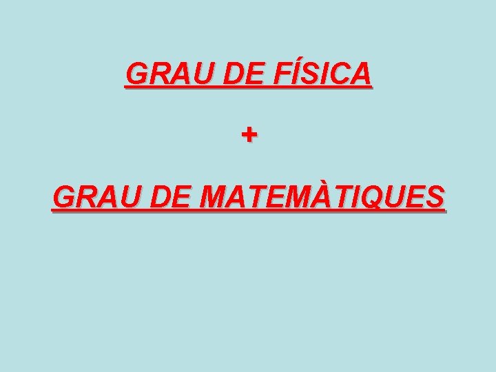 GRAU DE FÍSICA + GRAU DE MATEMÀTIQUES 