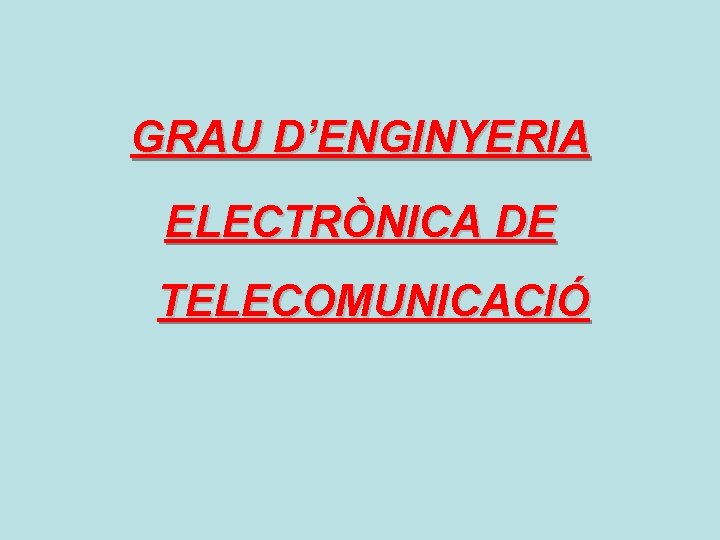 GRAU D’ENGINYERIA ELECTRÒNICA DE TELECOMUNICACIÓ 