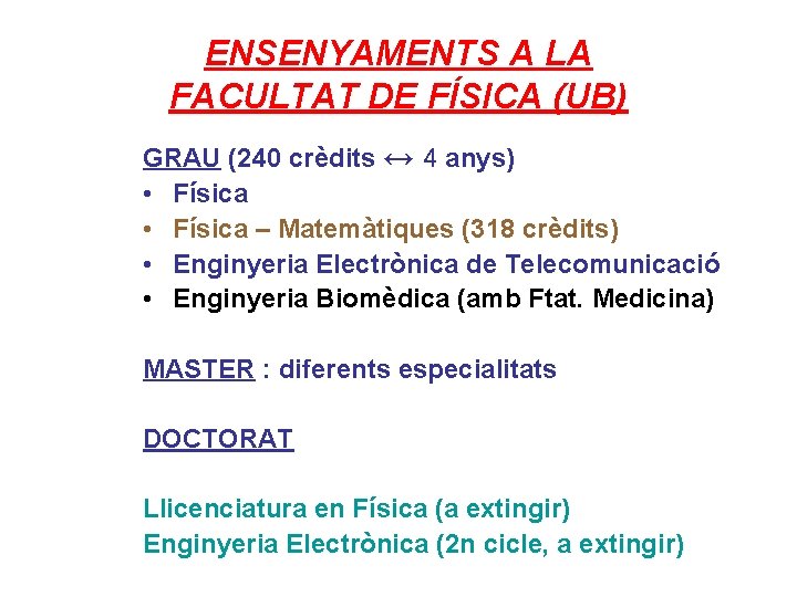 ENSENYAMENTS A LA FACULTAT DE FÍSICA (UB) GRAU (240 crèdits ↔ 4 anys) •