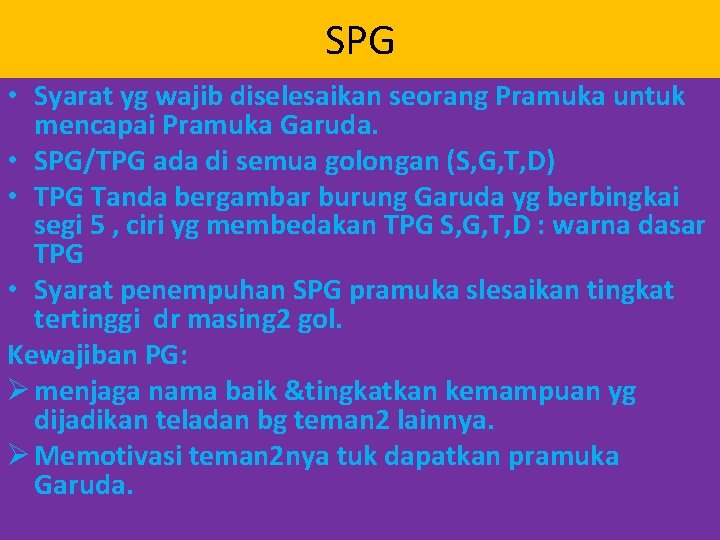 SPG • Syarat yg wajib diselesaikan seorang Pramuka untuk mencapai Pramuka Garuda. • SPG/TPG