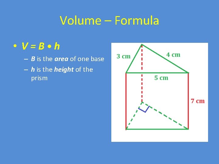 Volume – Formula • V=B • h – B is the area of one