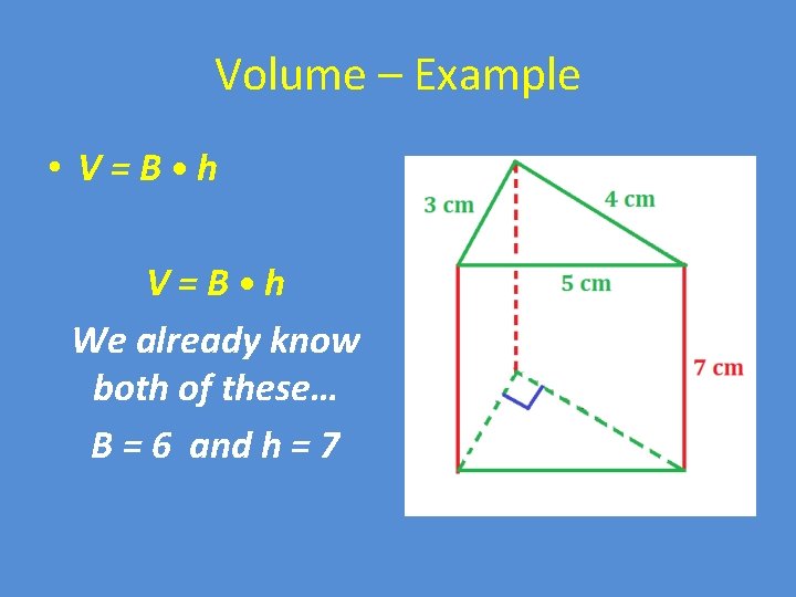 Volume – Example • V=B • h We already know both of these… B