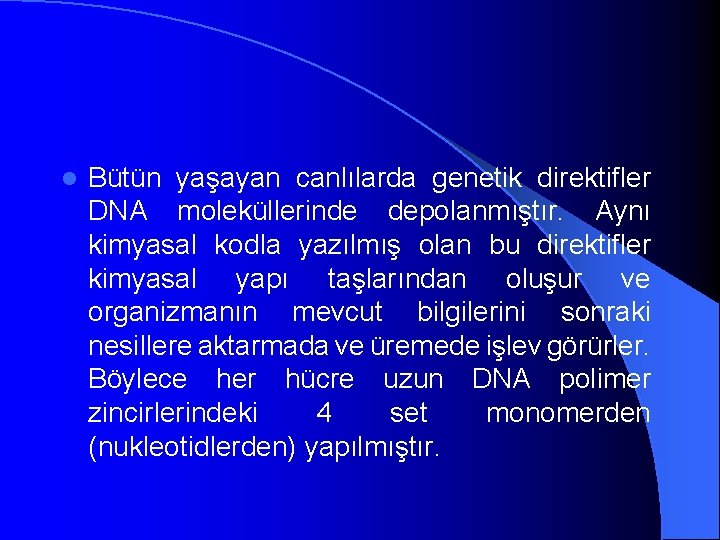 l Bütün yaşayan canlılarda genetik direktifler DNA moleküllerinde depolanmıştır. Aynı kimyasal kodla yazılmış olan