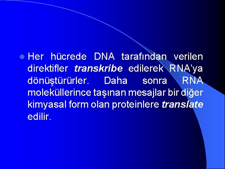 l Her hücrede DNA tarafından verilen direktifler transkribe edilerek RNA’ya dönüştürürler. Daha sonra RNA