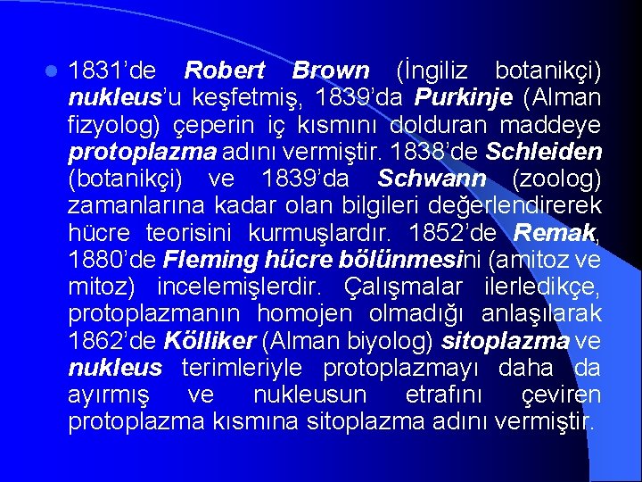 l 1831’de Robert Brown (İngiliz botanikçi) nukleus’u keşfetmiş, 1839’da Purkinje (Alman fizyolog) çeperin iç