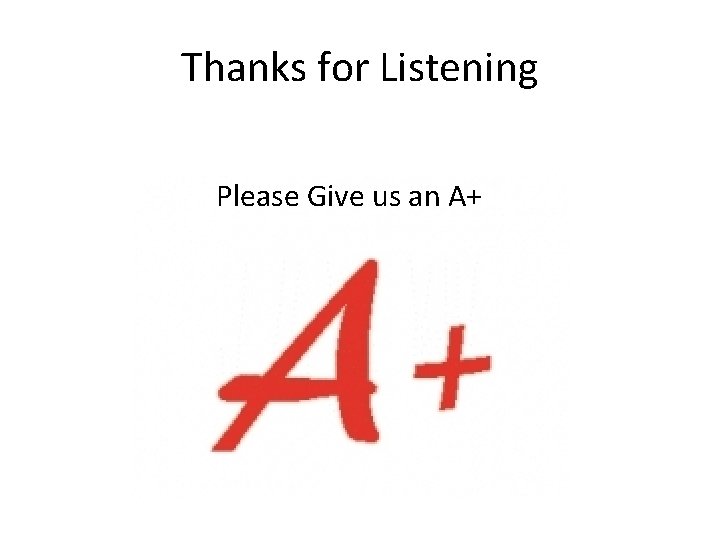 Thanks for Listening Please Give us an A+ 