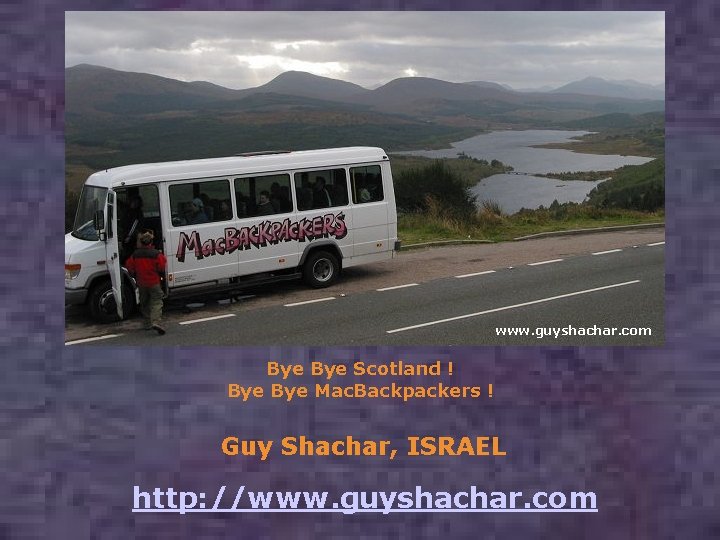 Bye Scotland ! Bye Mac. Backpackers ! Guy Shachar, ISRAEL http: //www. guyshachar. com