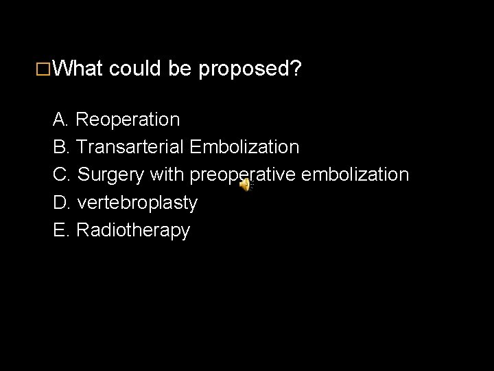 �What could be proposed? A. Reoperation B. Transarterial Embolization C. Surgery with preoperative embolization