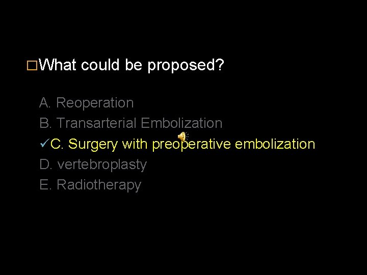 �What could be proposed? A. Reoperation B. Transarterial Embolization ü C. Surgery with preoperative