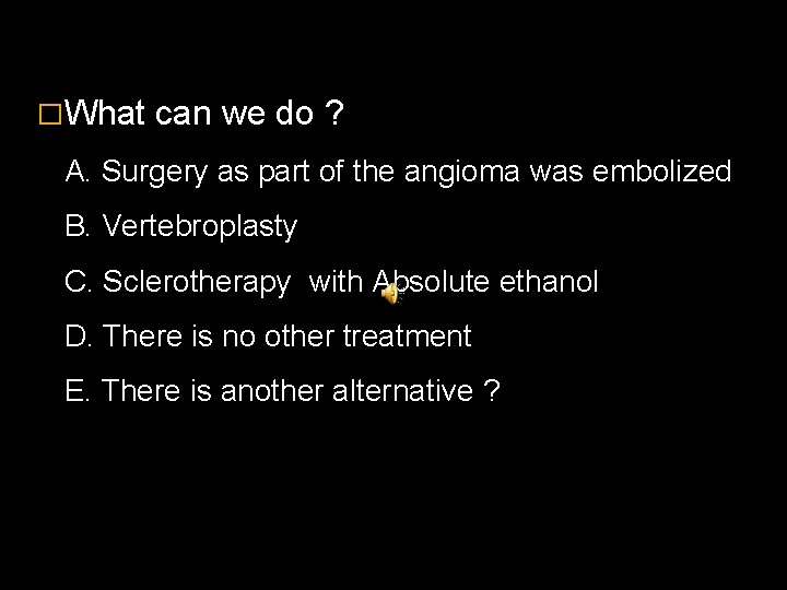 �What can we do ? A. Surgery as part of the angioma was embolized