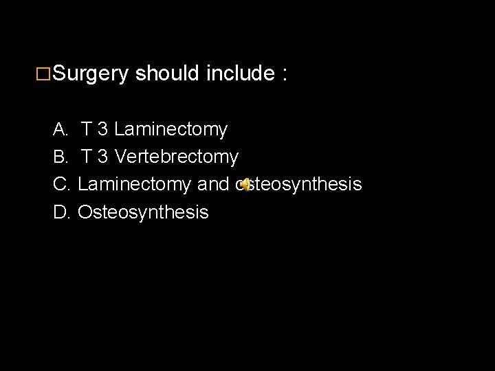 �Surgery should include : A. T 3 Laminectomy B. T 3 Vertebrectomy C. Laminectomy