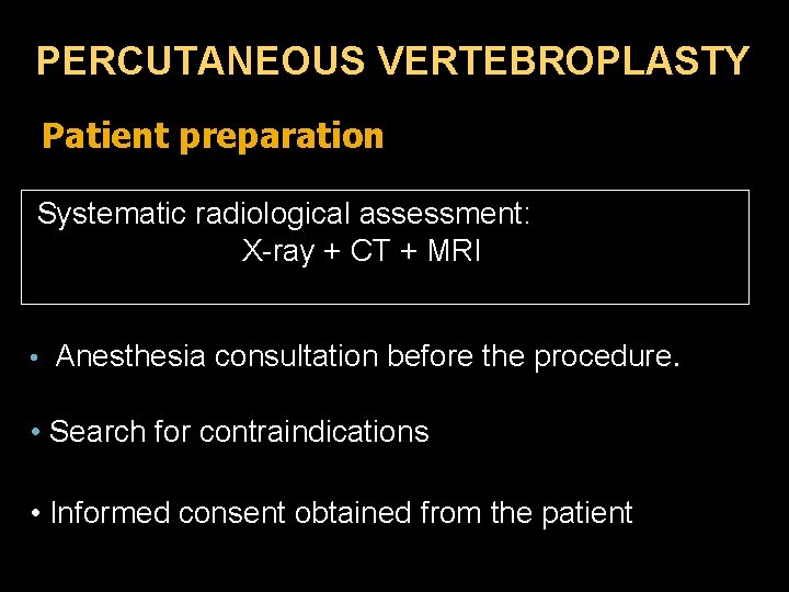 PERCUTANEOUS VERTEBROPLASTY Patient preparation Systematic radiological assessment: X-ray + CT + MRI • Anesthesia