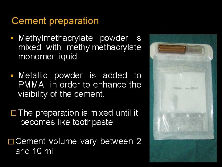 Cement preparation § Methylmethacrylate powder is mixed with methylmethacrylate monomer liquid. § Metallic powder