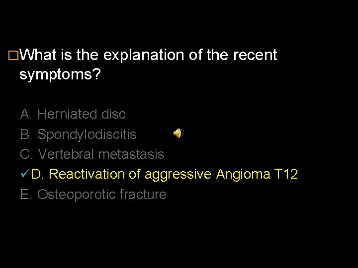 �What is the explanation of the recent symptoms? A. Herniated disc B. Spondylodiscitis C.