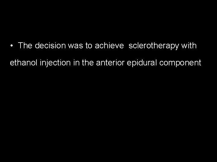  • The decision was to achieve sclerotherapy with ethanol injection in the anterior