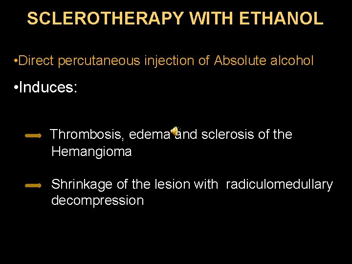 SCLEROTHERAPY WITH ETHANOL • Direct percutaneous injection of Absolute alcohol • Induces: Thrombosis, edema