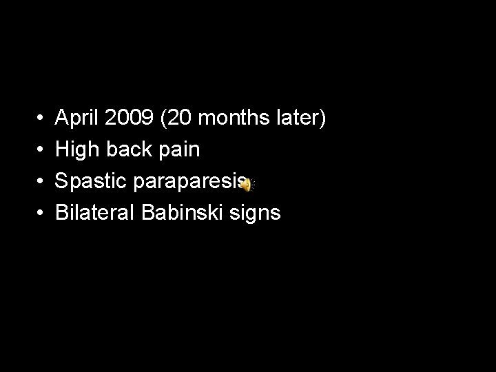  • • April 2009 (20 months later) High back pain Spastic paraparesis Bilateral