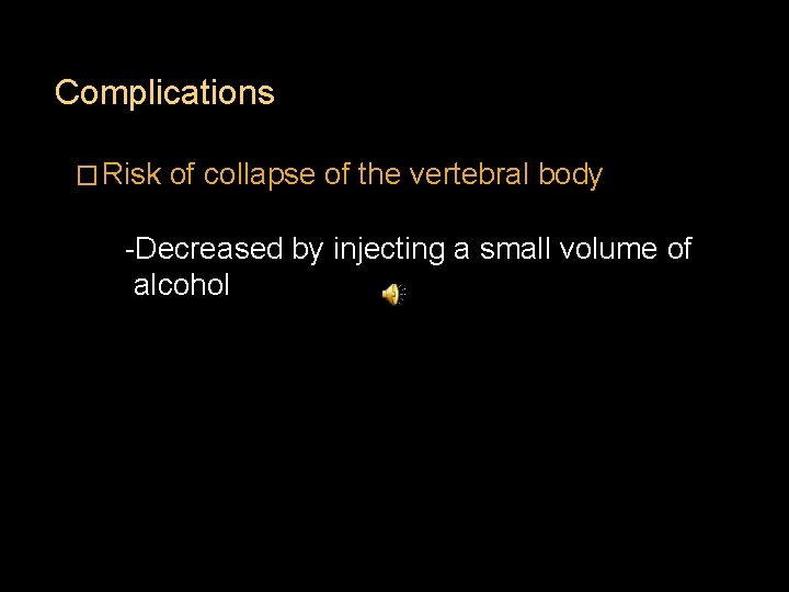 Complications � Risk of collapse of the vertebral body -Decreased by injecting a small