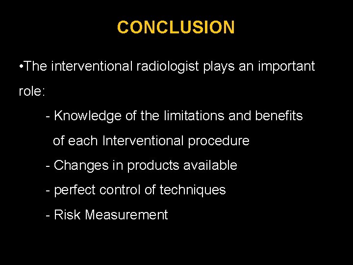 CONCLUSION • The interventional radiologist plays an important role: - Knowledge of the limitations