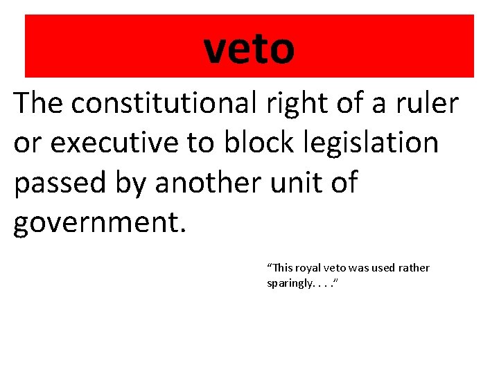 veto The constitutional right of a ruler or executive to block legislation passed by