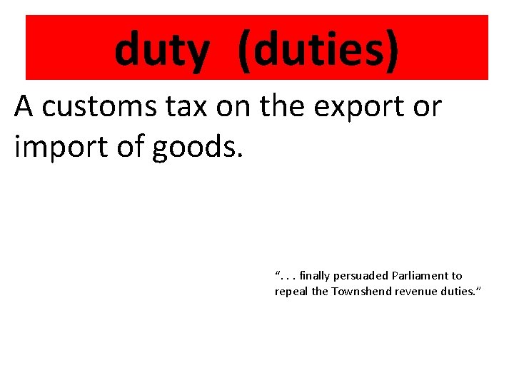 duty (duties) A customs tax on the export or import of goods. “. .