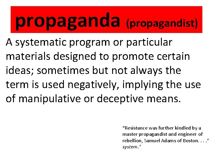 propaganda (propagandist) A systematic program or particular materials designed to promote certain ideas; sometimes