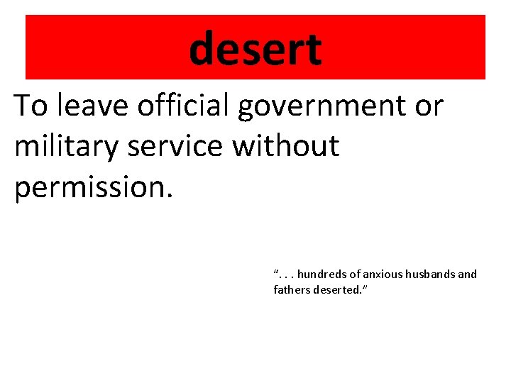 desert To leave official government or military service without permission. “. . . hundreds