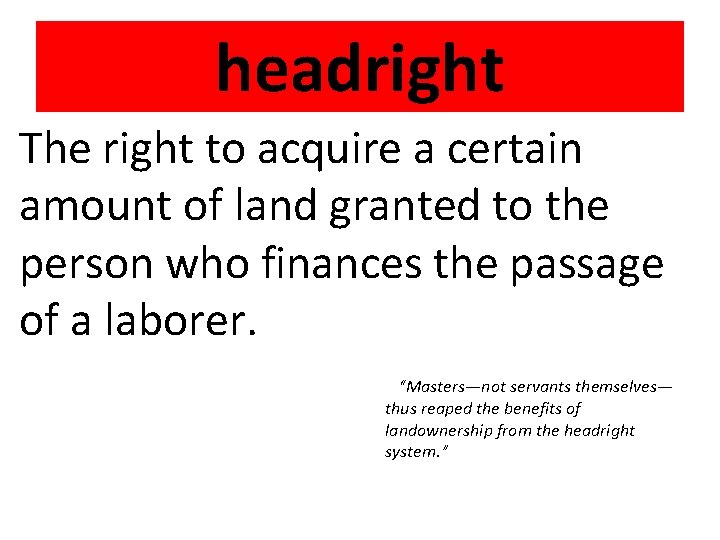 headright The right to acquire a certain amount of land granted to the person