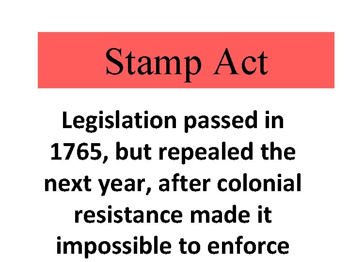 Stamp Act Legislation passed in 1765, but repealed the next year, after colonial resistance