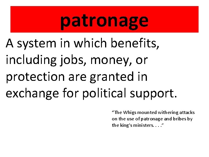 patronage A system in which benefits, including jobs, money, or protection are granted in