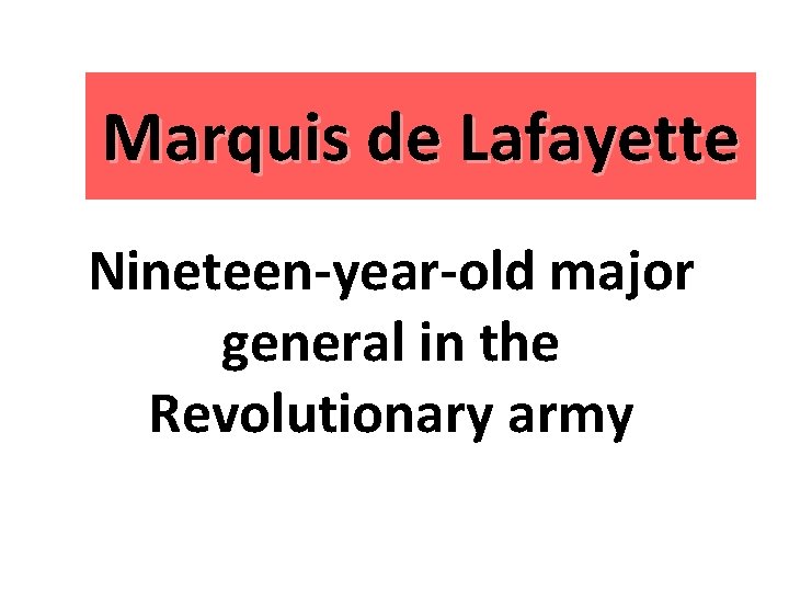 Marquis de Lafayette Nineteen-year-old major general in the Revolutionary army 