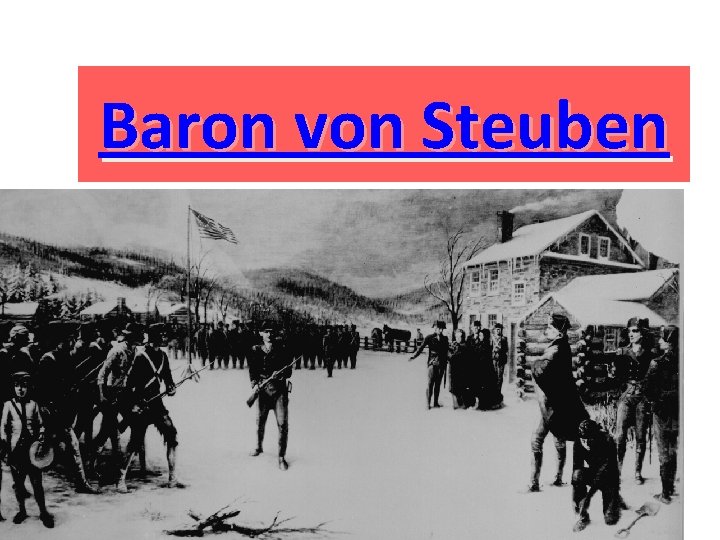 Baron von Steuben Organizational genius who turned raw colonial recruits into tough professional soldiers