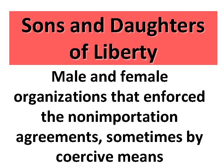 Sons and Daughters of Liberty Male and female organizations that enforced the nonimportation agreements,