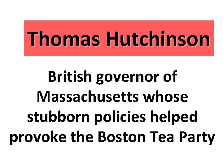 Thomas Hutchinson British governor of Massachusetts whose stubborn policies helped provoke the Boston Tea