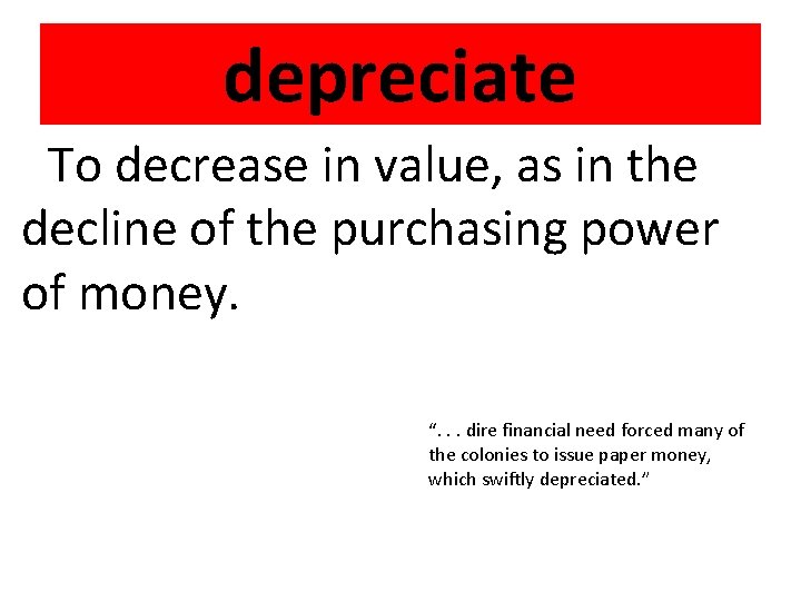 depreciate To decrease in value, as in the decline of the purchasing power of