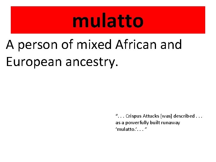 mulatto A person of mixed African and European ancestry. “. . . Crispus Attucks