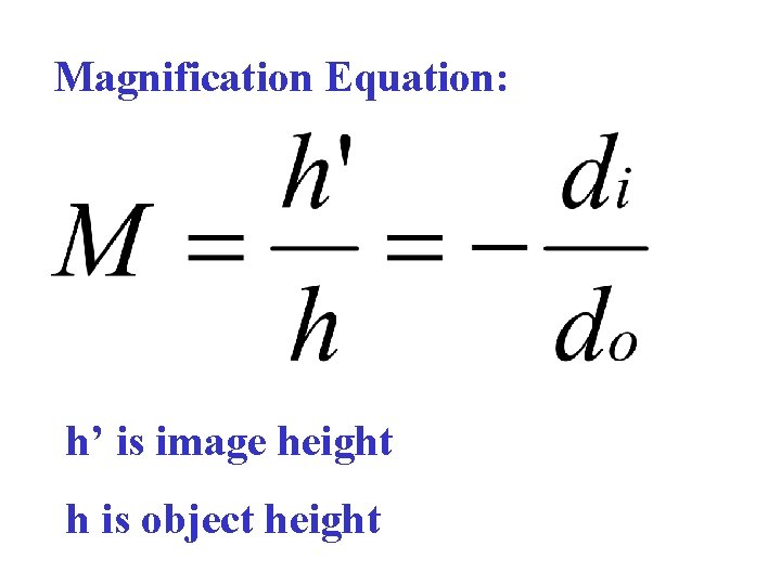 Magnification Equation: h’ is image height h is object height 