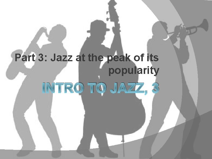 Part 3: Jazz at the peak of its popularity INTRO TO JAZZ, 3 