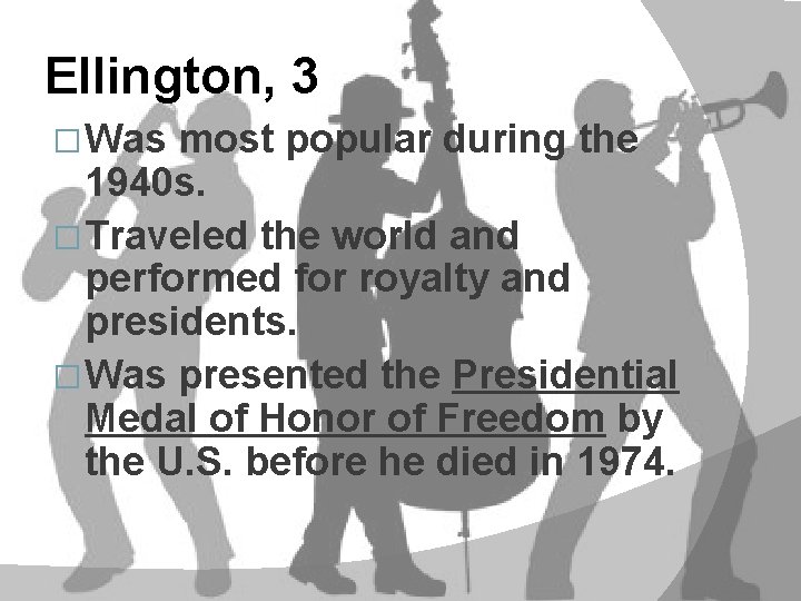 Ellington, 3 � Was most popular during the 1940 s. � Traveled the world